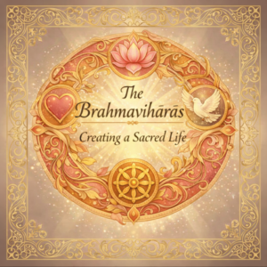 The Brahmavihārās: Creating a Sacred Life